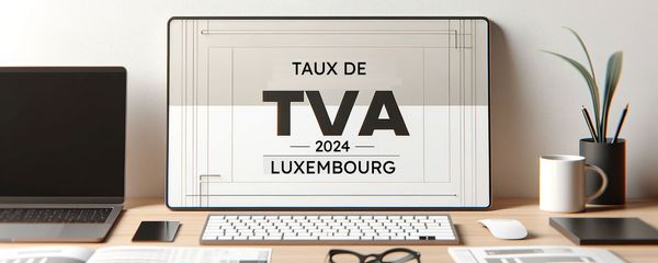 Changement des Taux de TVA au Luxembourg en 2024 : Guide Complet